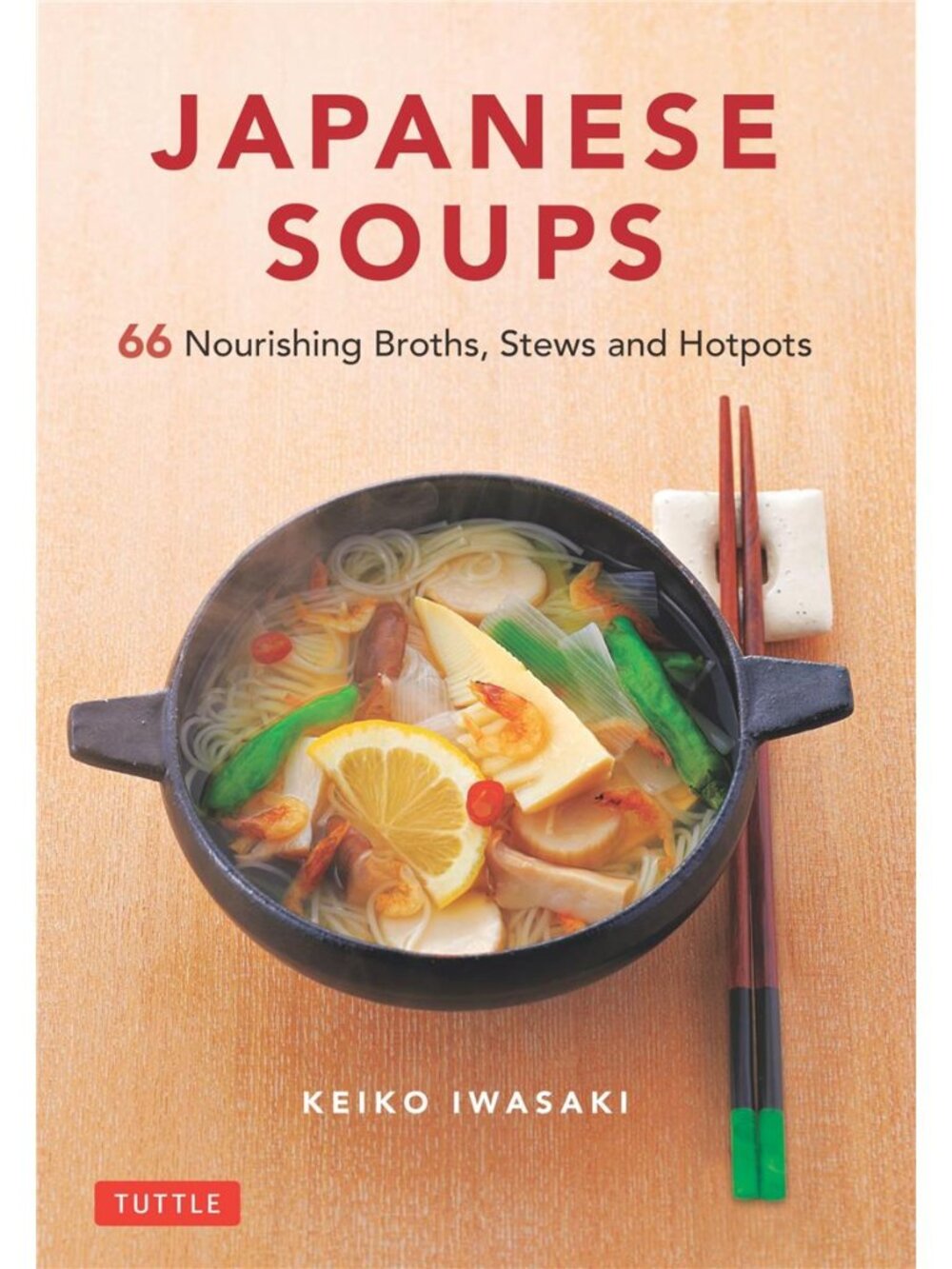 Japanese Soups: 66 Nourishing Broths, Stews and Hotpots